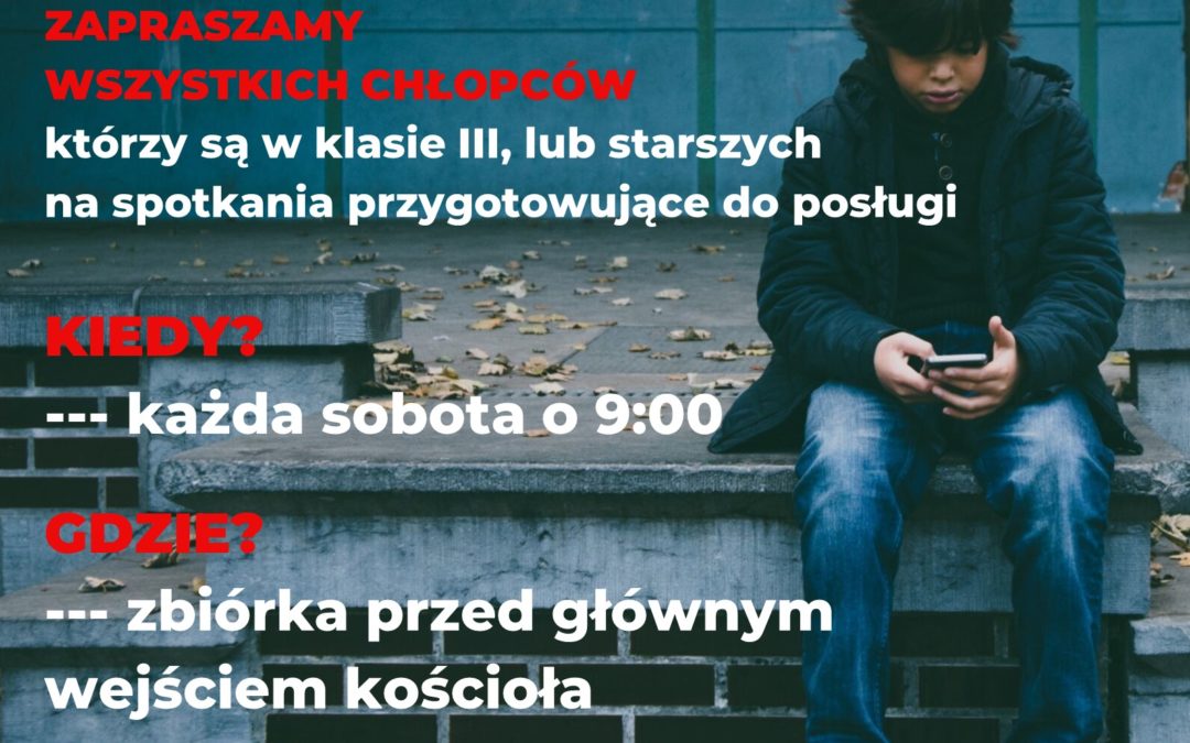 ZOSTAŃ MINISTRANTEM! Zapraszamy chłopców, którzy przygotowują się do pierwszej Komunii świętej i starszych, by dołączyli do grona naszych Ministrantów. Zbiórka przy głównym wejściu do kościoła w każdą sobotę o godz. 9:00.